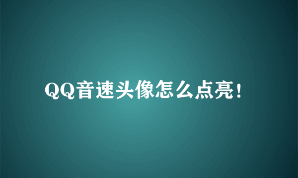 QQ音速头像怎么点亮！