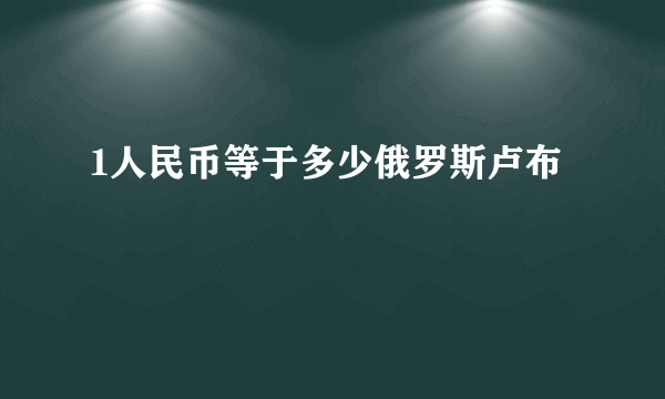 1人民币等于多少俄罗斯卢布