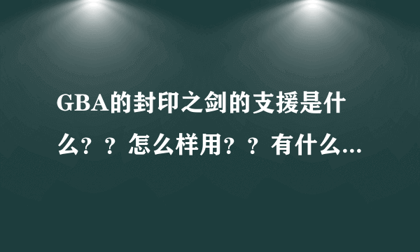 GBA的封印之剑的支援是什么？？怎么样用？？有什么效果？？