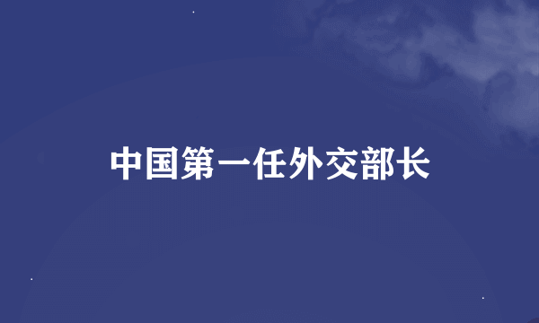 中国第一任外交部长