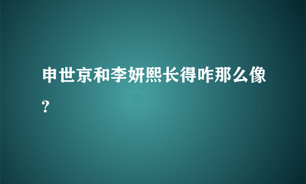 申世京和李妍熙长得咋那么像？