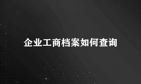 企业工商档案如何查询