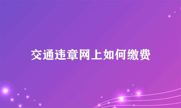 交通违章网上如何缴费