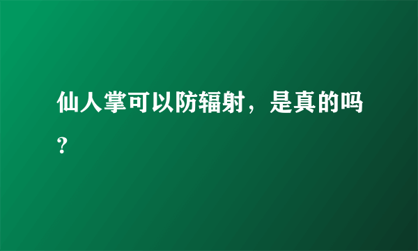 仙人掌可以防辐射，是真的吗？