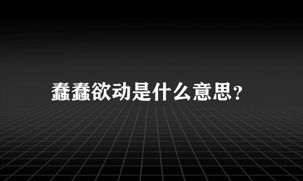 蠢蠢欲动是什么意思？