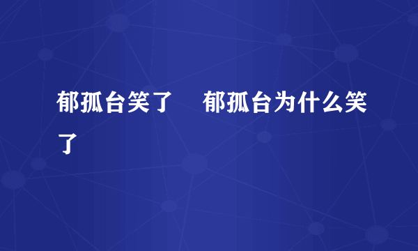 郁孤台笑了    郁孤台为什么笑了