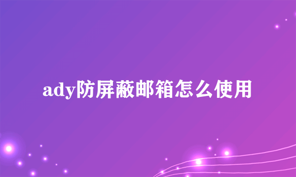 ady防屏蔽邮箱怎么使用