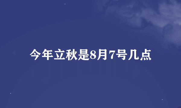 今年立秋是8月7号几点