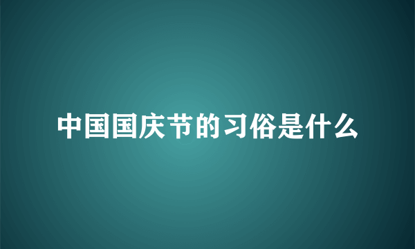 中国国庆节的习俗是什么