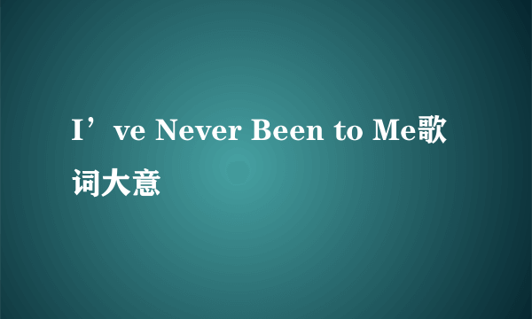 I’ve Never Been to Me歌词大意