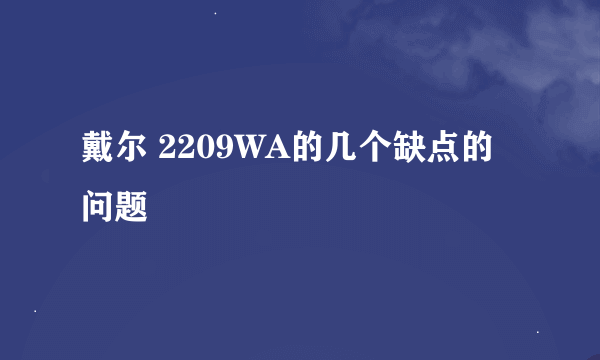 戴尔 2209WA的几个缺点的问题