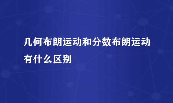 几何布朗运动和分数布朗运动有什么区别