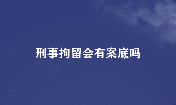 刑事拘留会有案底吗