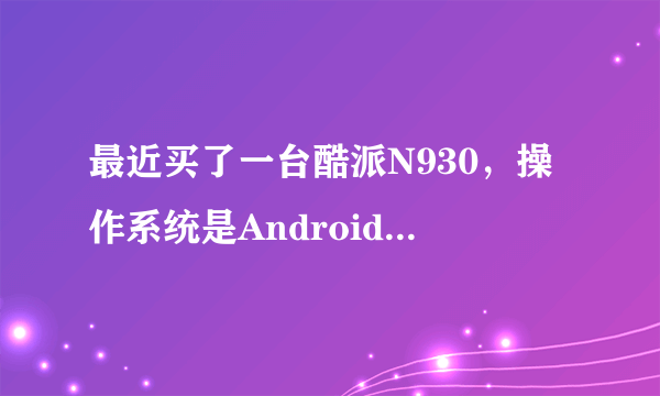 最近买了一台酷派N930，操作系统是Android OS v2.1，请问怎么刷机？（我只刷过ppc的手机）