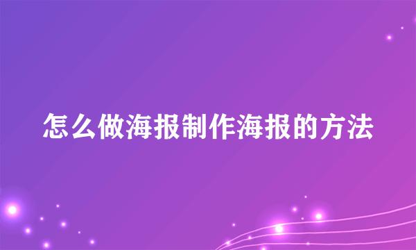 怎么做海报制作海报的方法