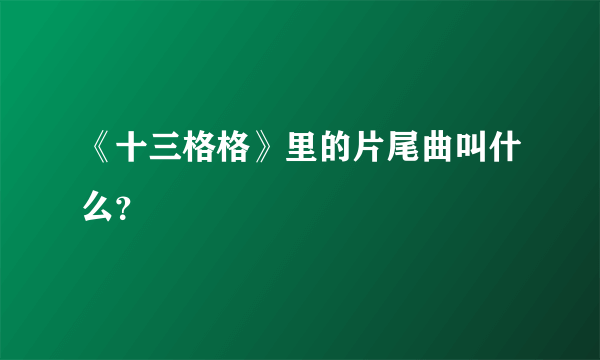 《十三格格》里的片尾曲叫什么？