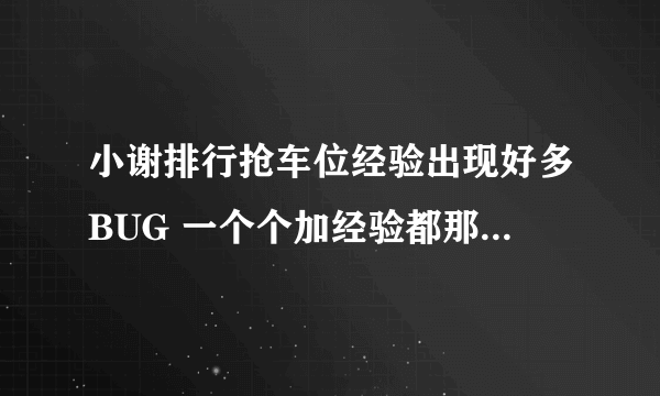 小谢排行抢车位经验出现好多BUG 一个个加经验都那么夸张 根本就超过了上限了