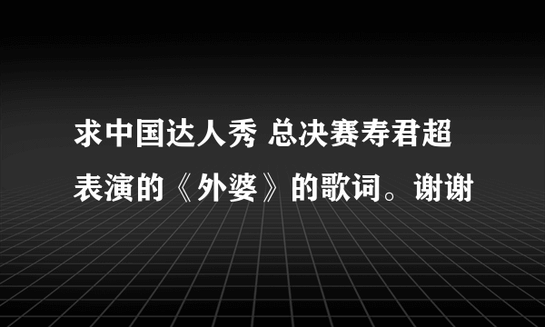 求中国达人秀 总决赛寿君超表演的《外婆》的歌词。谢谢