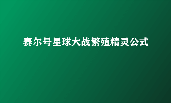 赛尔号星球大战繁殖精灵公式