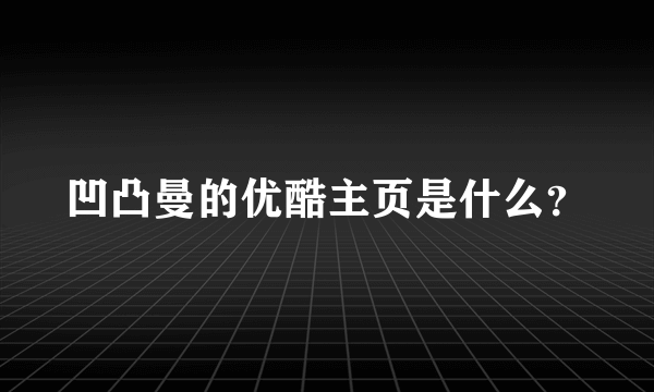 凹凸曼的优酷主页是什么？