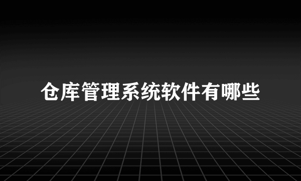 仓库管理系统软件有哪些