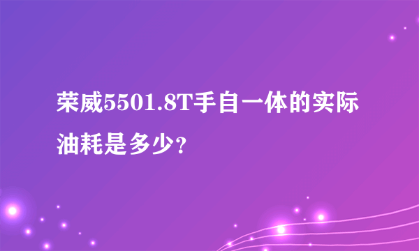 荣威5501.8T手自一体的实际油耗是多少？