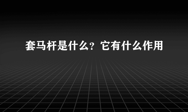 套马杆是什么？它有什么作用