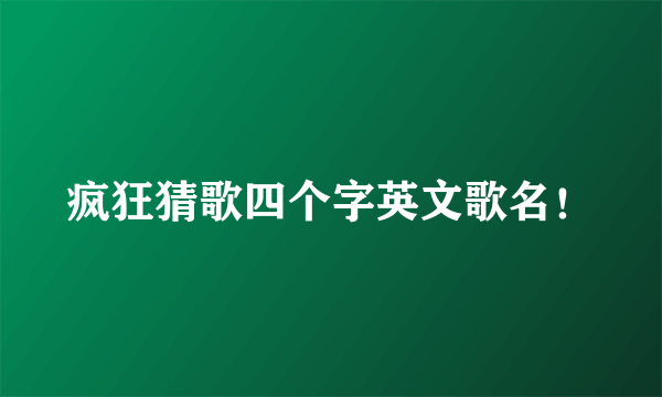 疯狂猜歌四个字英文歌名！