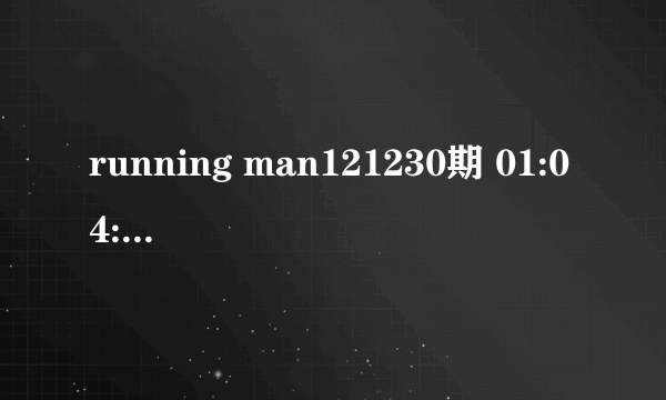 running man121230期 01:04:xx 王鼻子做鸭子步的时候背景音乐是什么