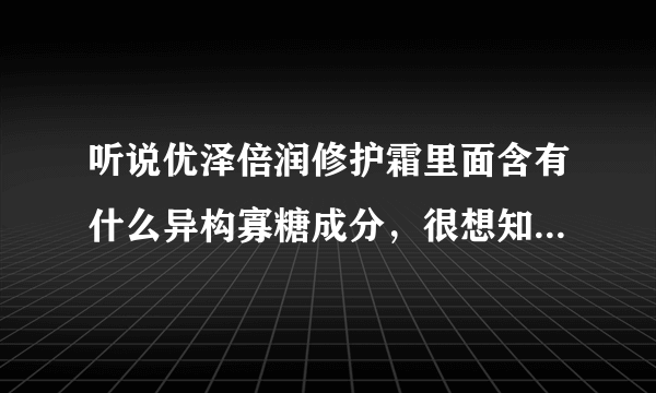 听说优泽倍润修护霜里面含有什么异构寡糖成分，很想知道它有什么作用！