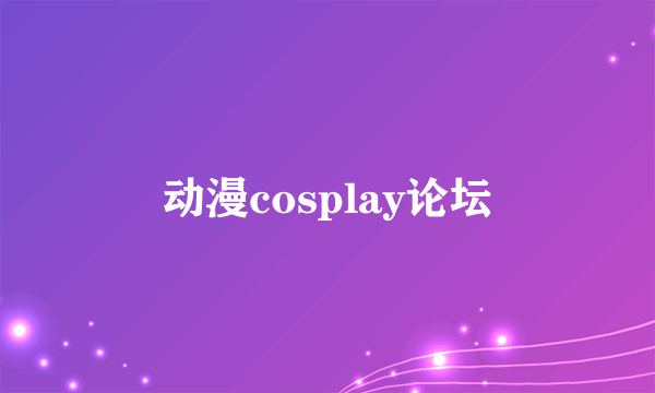 动漫cosplay论坛