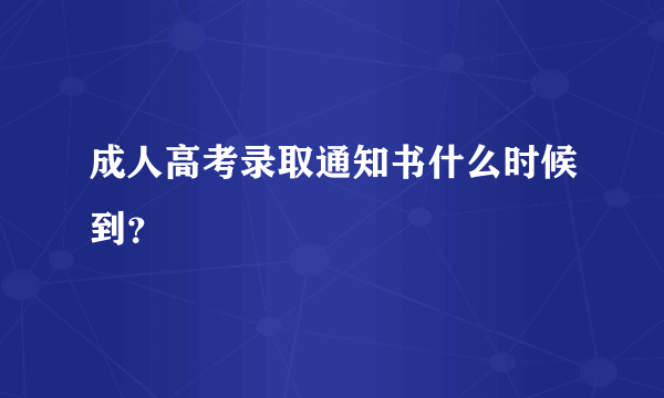 成人高考录取通知书什么时候到？