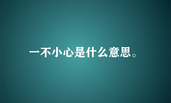 一不小心是什么意思。