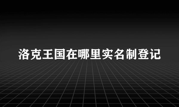 洛克王国在哪里实名制登记