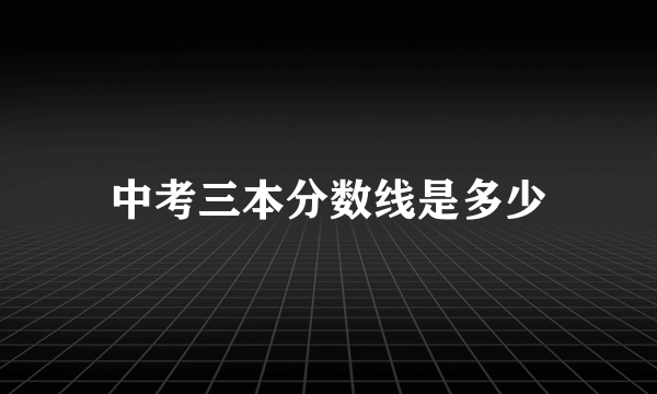 中考三本分数线是多少