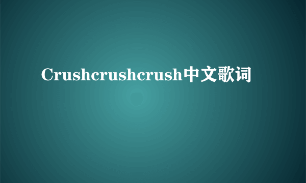 Crushcrushcrush中文歌词