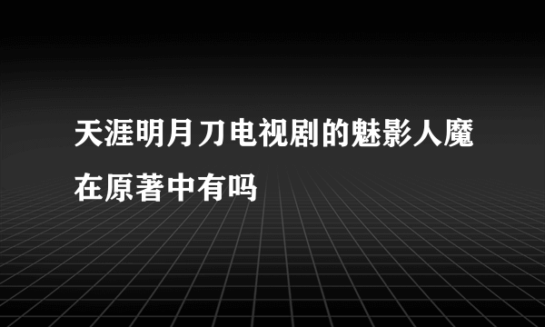 天涯明月刀电视剧的魅影人魔在原著中有吗