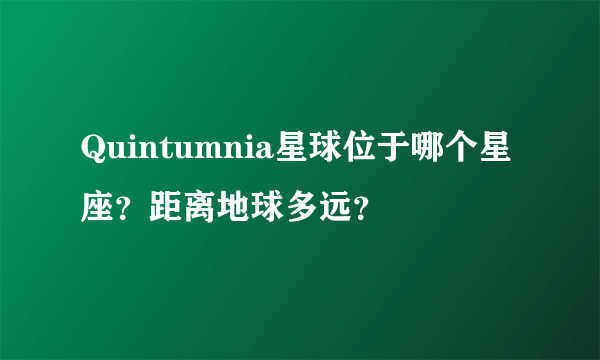 Quintumnia星球位于哪个星座？距离地球多远？