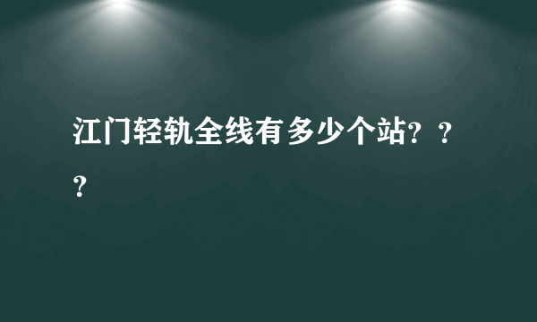 江门轻轨全线有多少个站？？？