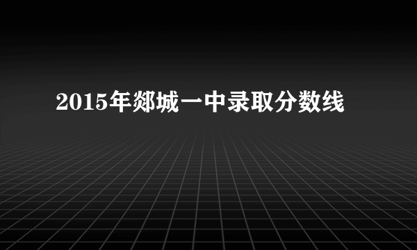 2015年郯城一中录取分数线