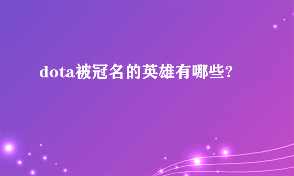 dota被冠名的英雄有哪些?