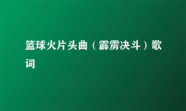 篮球火片头曲（霹雳决斗）歌词