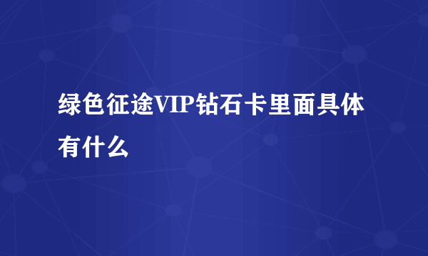 绿色征途VIP钻石卡里面具体有什么