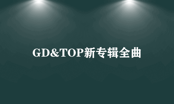 GD&TOP新专辑全曲