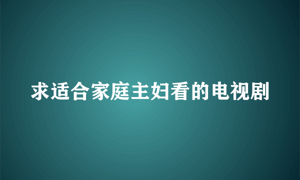 求适合家庭主妇看的电视剧