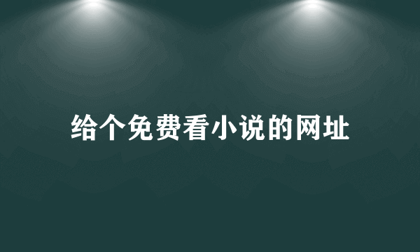 给个免费看小说的网址