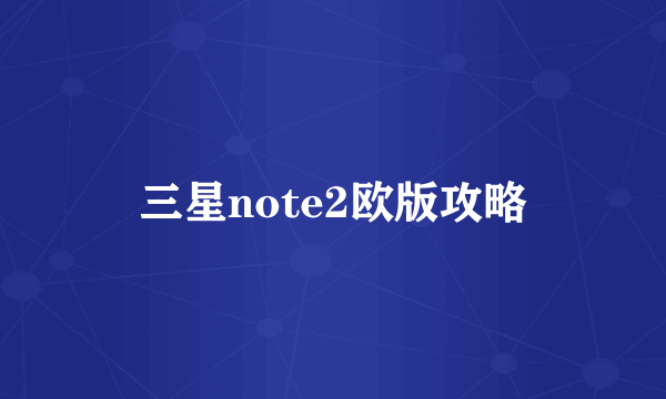 三星note2欧版攻略