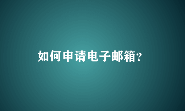 如何申请电子邮箱？