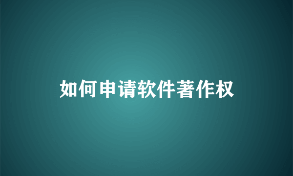 如何申请软件著作权