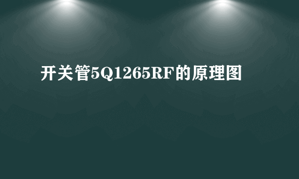 开关管5Q1265RF的原理图